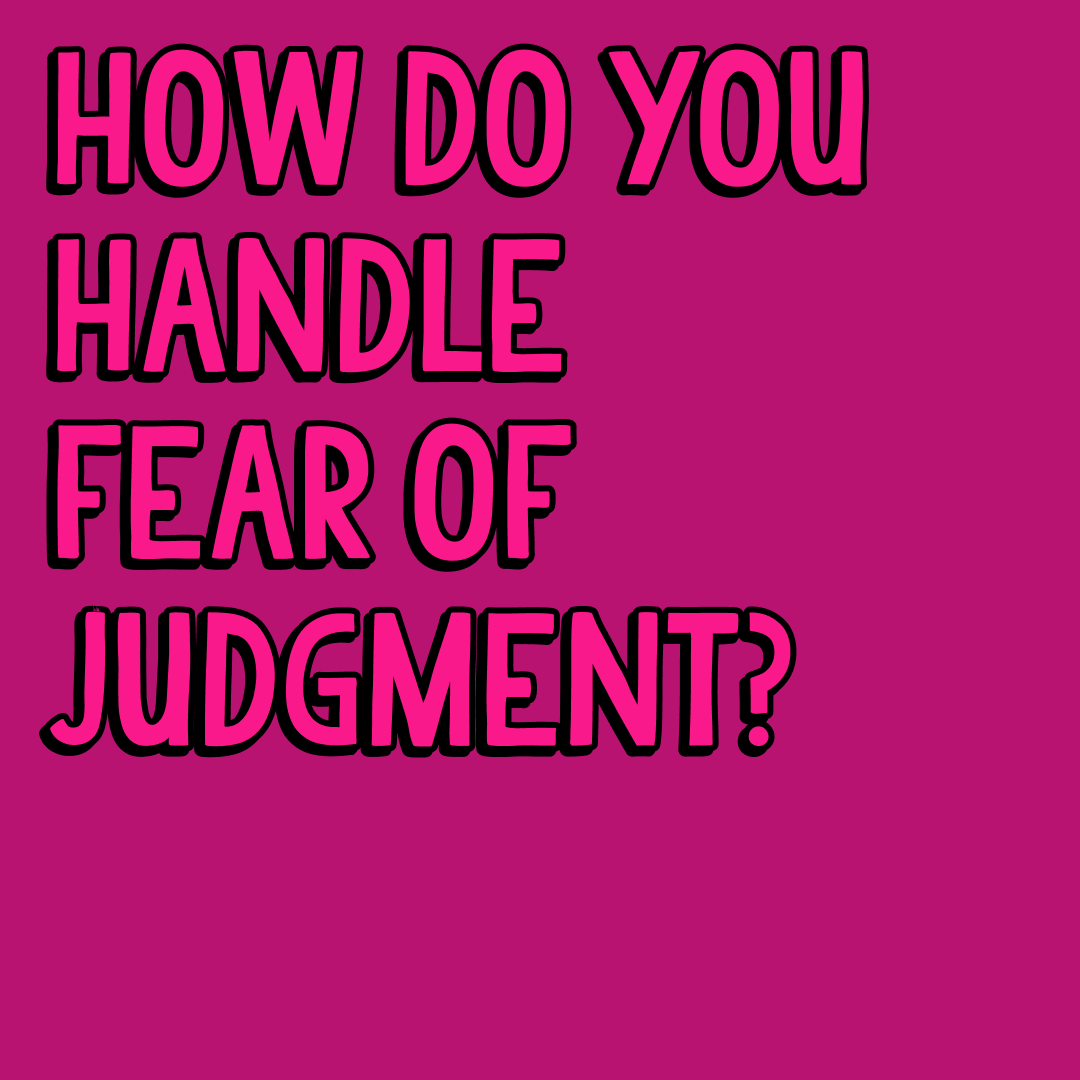 How do you handle fear of judgment?